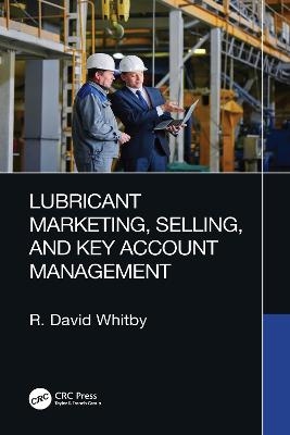 Lubricant Marketing, Selling, and Key Account Management - R. David Whitby