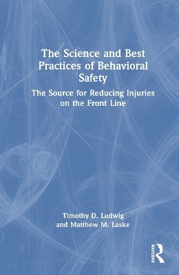 The Science and Best Practices of Behavioral Safety - Timothy D. Ludwig, Matthew M. Laske