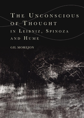 The Unconscious of Thought in Leibniz, Spinoza, and Hume - Gil Morejon