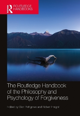 The Routledge Handbook of the Philosophy and Psychology of Forgiveness - 