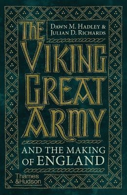 The Viking Great Army and the Making of England - Dawn Hadley, Julian Richards