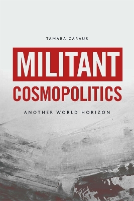 Militant Cosmopolitics - Tamara Caraus