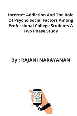 Internet Addiction And The Role Of Psycho Social Factors Among Professional College Students A Two Phase Study - Rajani Narayanan