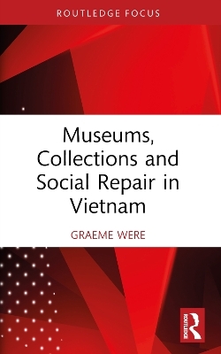 Museums, Collections and Social Repair in Vietnam - Graeme Were