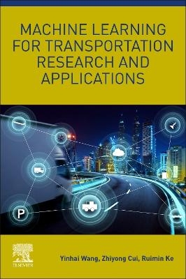 Machine Learning for Transportation Research and Applications - Yinhai Wang, Zhiyong Cui, Ruimin Ke