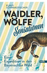 Waidler, Wölfe, Sensationen - Klaus Schwarzfischer