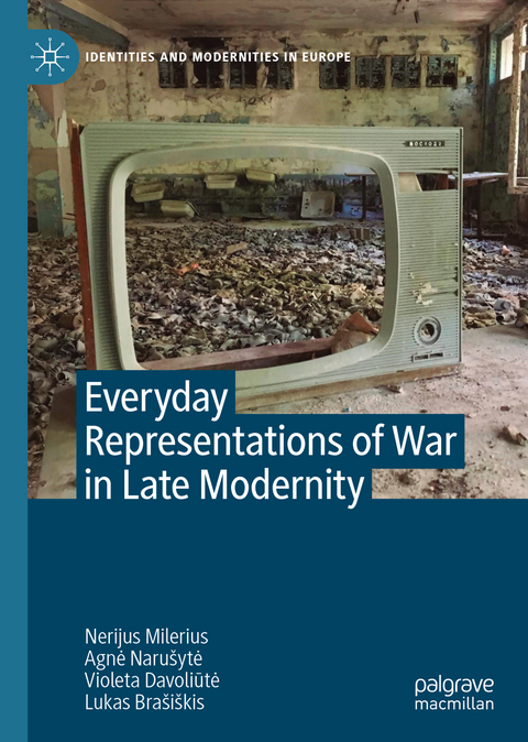 Everyday Representations of War in Late Modernity - Nerijus Milerius, Agnė Narušytė, Violeta Davoliūtė, Lukas Brašiškis