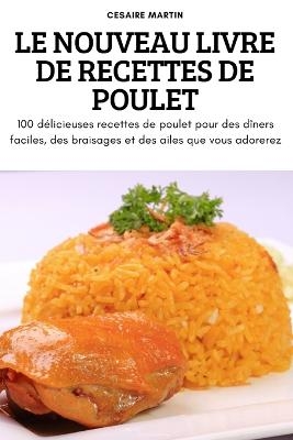 Le Nouveau Livre de Recettes de Poulet -  Cesaire Martin