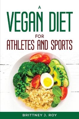 A Vegan Diet For Athletes And Sports -  Brittney J Roy