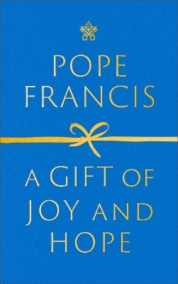 A Gift of Joy and Hope - Pope Francis