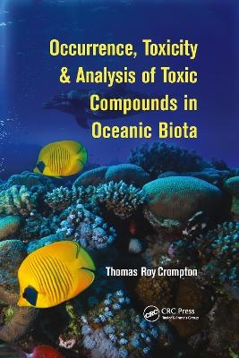 Occurrence, Toxicity & Analysis of Toxic Compounds in Oceanic Biota - Thomas Roy Crompton