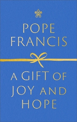 A Gift of Joy and Hope - Pope Francis