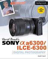 David Busch’s Sony Alpha a6300/ILCE-6300 Guide to Digital Photography - David D. Busch