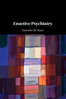 Enactive Psychiatry - Sanneke de Haan