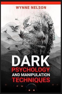 Dark Psychology and Manipulation Techniques - Wynne Nelson