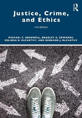 Justice, Crime, and Ethics - Michael C. Braswell, Bradley D. Edwards, Belinda R. McCarthy, Bernard J. McCarthy