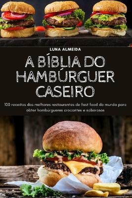 A Bíblia Do Hambúrguer Caseiro -  Luna Almeida