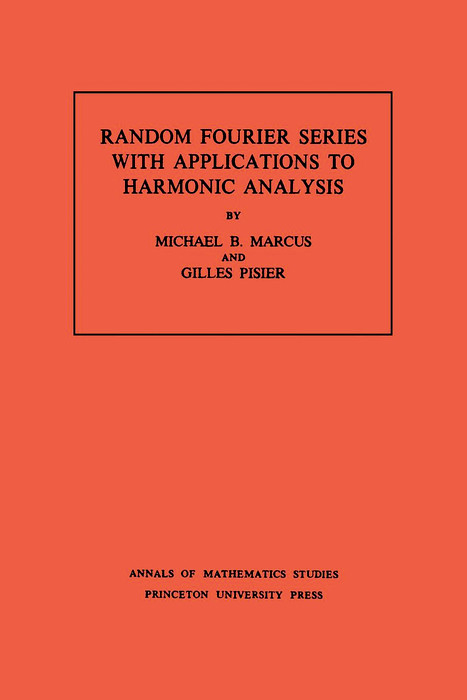 Random Fourier Series with Applications to Harmonic Analysis. (AM-101), Volume 101 - Michael B. Marcus, Gilles Pisier