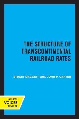 The Structure of Transcontinental Railroad Rates - Stuart Daggett, John P. Carter