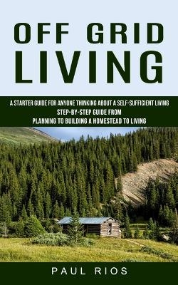 Off Grid Living - Paul Rios