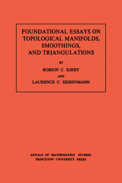 Foundational Essays on Topological Manifolds, Smoothings, and Triangulations. (AM-88), Volume 88 -  Robion C. Kirby,  Laurence C. Siebenmann