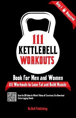 111 Kettlebell Workouts Book for Men and Women - Be Bull Publishing, Mauricio Vasquez, Devon A Abbruzzese