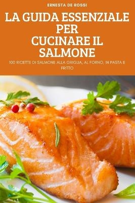 La Guida Essenziale Per Cucinare Il Salmone -  Ernesta de Rossi