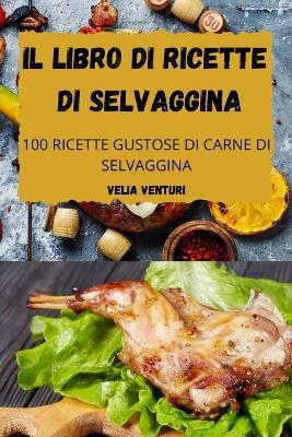 Il Libro Di Ricette Di Selvaggina -  Velia Venturi