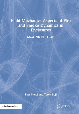 Fluid Mechanics Aspects of Fire and Smoke Dynamics in Enclosures - Bart Merci, Tarek Beji