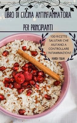 Libro Di Cucina Antinfiammatoria Per Principianti -  Fiorenza Toscani