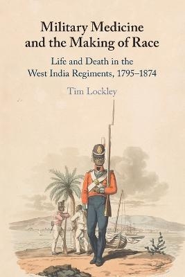 Military Medicine and the Making of Race - Tim Lockley
