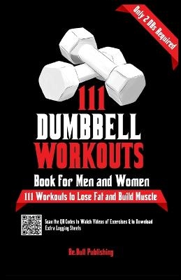 111 Dumbbell Workouts Book for Men and Women - Be Bull Publishing, Mauricio Vasquez, Devon A Abbruzzese