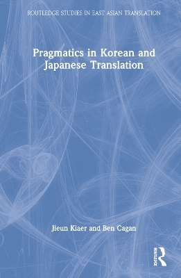 Pragmatics in Korean and Japanese Translation - Jieun Kiaer, Ben Cagan