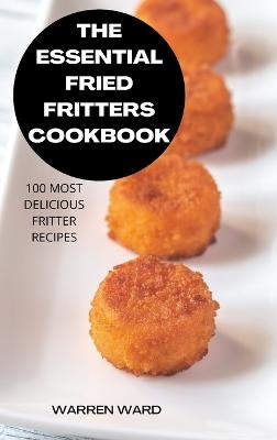 The Essential Fried Fritters Cookbook -  Warren Ward