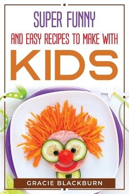 Super funny and easy recipes to make with kids -  Gracie Blackburn