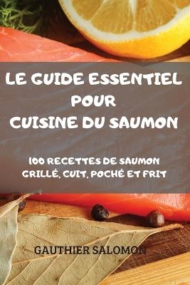 Le Guide Essentiel Pour Cuisine Du Saumon -  Gauthier Salomon