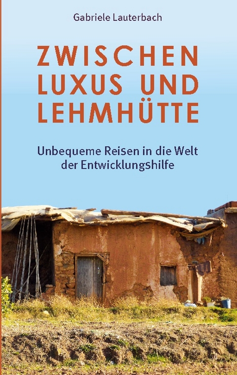 Zwischen Luxus und Lehmhütte - Gabriele Lauterbach