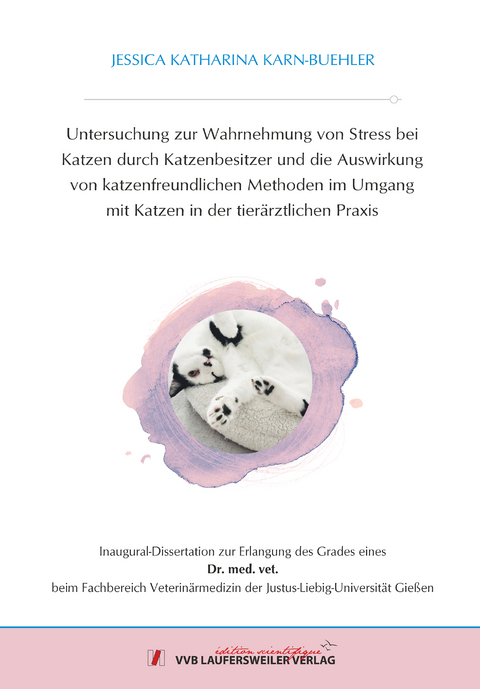 Untersuchung zur Wahrnehmung von Stress bei Katzen durch Katzenbesitzer und die Auswirkung von katzenfreundlichen Methoden im Umgang mit Katzen in der tierärztlichen Praxis - Jessica Katharina Karn-Buehler