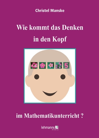 Wie kommt das Denken in den Kopf ... im Mathematikunterricht? - Christel Manske