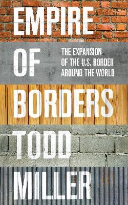 Empire of Borders - Empire of Borders Todd Miller