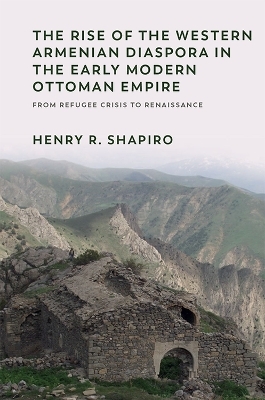 The Rise of the Western Armenian Diaspora in the Early Modern Ottoman Empire - Henry Shapiro