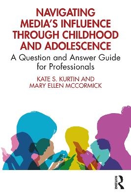 Navigating Media’s Influence Through Childhood and Adolescence - Kate S. Kurtin, Mary Ellen McCormick