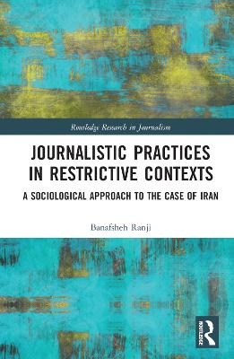 Journalistic Practices in Restrictive Contexts - Banafsheh Ranji