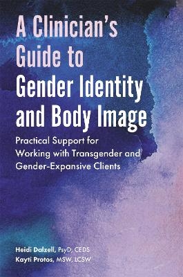 A Clinician's Guide to Gender Identity and Body Image - Heidi Dalzell, Kayti Protos