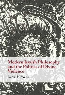 Modern Jewish Philosophy and the Politics of Divine Violence - Daniel H. Weiss