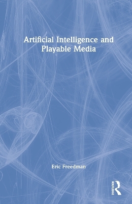 Artificial Intelligence and Playable Media - Eric Freedman