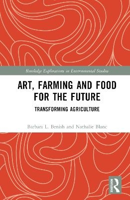 Art, Farming and Food for the Future - Barbara L. Benish, Nathalie Blanc