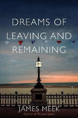 Dreams of Leaving and Remaining - James Meek