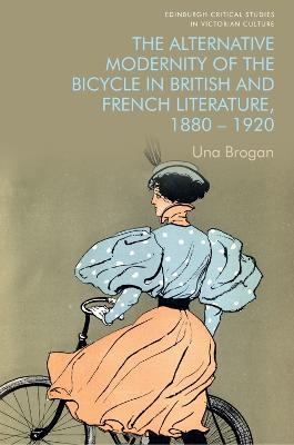 The Alternative Modernity of the Bicycle in British and French Literature, 1880 1920 - Una Brogan