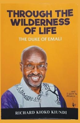 Through The Wilderness of Life - Richard Kioko Kiundi the Duke